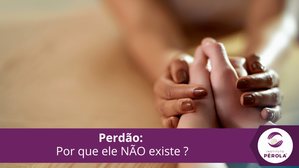 Perdão não existe - Perola Instituto